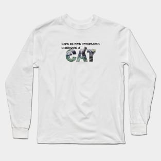 Life is not complete without a cat - grey cat oil painting word art Long Sleeve T-Shirt